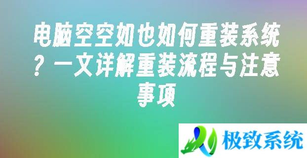 电脑空空如也如何重装系统？一文详解重装流程与注意事项