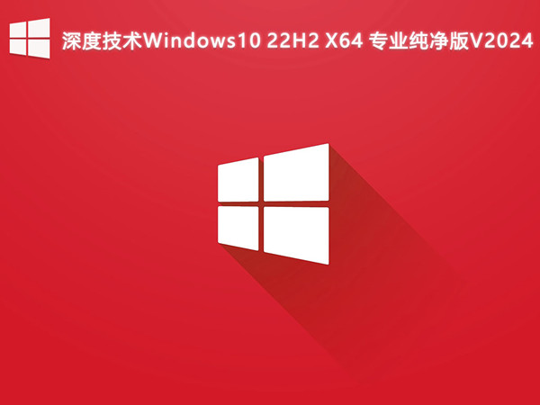 深度技术Windows10 22H2 X64 专业纯净版V2024